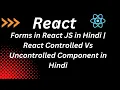 Forms in React JS in Hindi React Controlled Vs Uncontrolled Component in Hindi