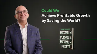 Could we achieve profitable growth by saving the world? | Maximum Purpose, Maximum Profit