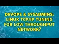 DevOps SysAdmins Linux tuning for low throughput network 2 Solutions