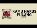 Kamu harus pulang - Slank - Lirik 