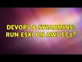 DevOps SysAdmins Run ESXi on AWS EC2