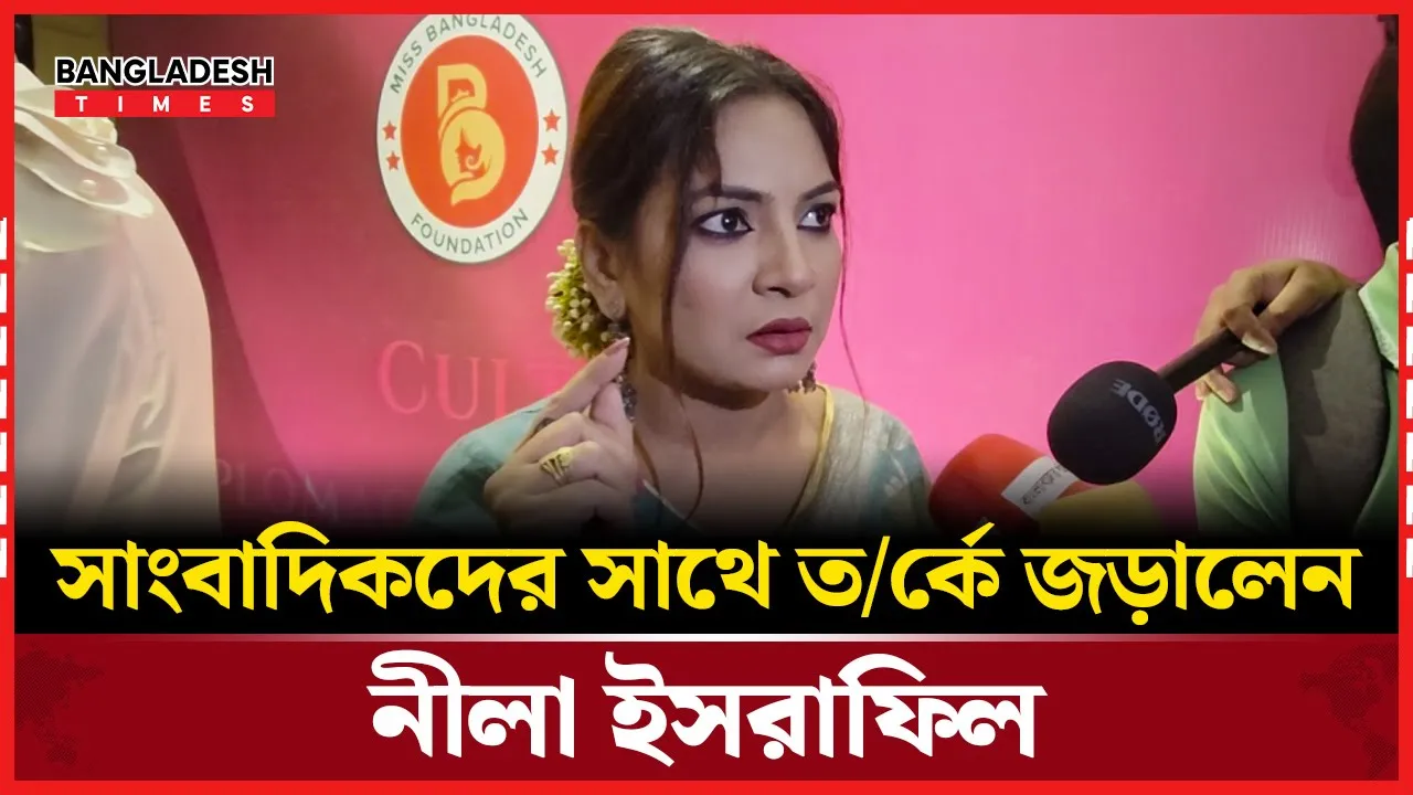 সাংবাদিকদের সাথে তর্কে জড়ালেন নীলা ইসরাফিল