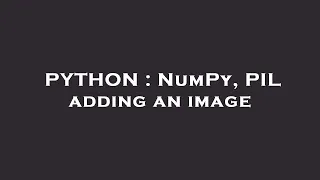PYTHON NumPy PIL adding an image