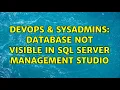 DevOps SysAdmins Database not visible in SQL Server Management Studio 2 Solutions