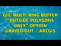 GIS Multi Ring Buffer Outside polygons only option grayed out - ArcGIS