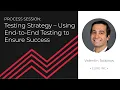 ESS Session 9 Testing Strategy - Using End-to-End Testing to Ensure Success
