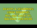 DevOps SysAdmins Linux bonding 802 3ad LACP vs balance-alb mode 4 Solutions