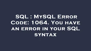 SQL MySQL Error Code 1064 You have an error in your SQL syntax