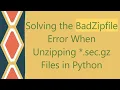 Solving the BadZipfile Error When Unzipping sec gz Files in Python