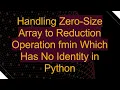 Handling Zero-Size Array to Reduction Operation fmin Which Has No Identity in Python
