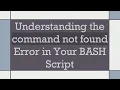 Understanding the command not found Error in Your BASH Script