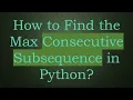 How to Find the Max Consecutive Subsequence in Python