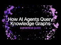 How AI Agents Query Knowledge Graphs a practical guide