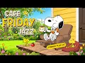Happy Friday Morning with Snoopy Summer Cafe Jazz for Calm Relaxing Vibes by Jazzy
