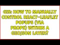GIS How to manually control react-leaflet popups via props within a GeoJSON layer