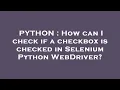 PYTHON How can I check if a checkbox is checked in Selenium Python WebDriver