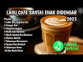 Download Lagu LAGU CAFE SANTAI ENAK DIDENGAR - KUMPULAN LAGU AKUSTIK DAN POP TERBARU 2025