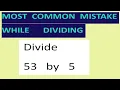 Divide 53 by 5 Most common mistake while dividing