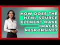 How Does The HTML Source Element Make Images Responsive - Simple HTML Studio