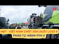 Download Lagu NÓNG, Quân đội Việt Nam lệnh sản xuất LOẠT 0 PHÁO TỰ HÀNH X, khẩn trương