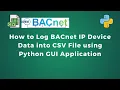 Logging BACnet IP Device Data to CSV File using Python GUI Application Data Logging IIoT IoT