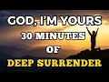 God I m Yours - 30 Minutes of Deep Surrender Powerful Prayers to Give God Everything