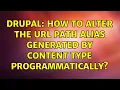 Drupal How to alter the URL path alias generated by content type programmatically 2 Solutions