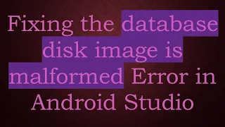 Fixing the database disk image is malformed Error in Android Studio