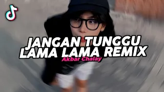 dj jangan tunggu lama lama remix viral fyp tiktok terbaru 2025 akbar chalay