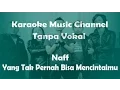 Download Lagu Naff Yang Tak Pernah Bisa Mencintaimu karaoke version