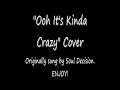 Ooh Its Kinda Crazy Cover by me