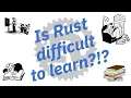 Is Rust difficult to learn