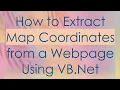 How to Extract Map Coordinates from a Webpage Using VB Net