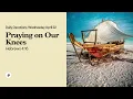 Praying on Our Knees - Daily Devotional