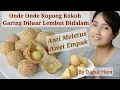 Resep Membuat Onde Onde Kokoh  Kopong Garing Di Luar Lembut Di Dalam, Awet Empuk Meski Seharian.