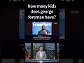 how many kids does george foreman have George Foreman had 12 children 5 sons and 7 daughters