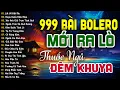Download Lagu 999 Bài Bolero Nhạc Trữ Tình MỚI RA LÒ KHÔNG QUẢNG CÁO - LK Tuyển Chọn Nhạc Vàng CHƯA ĐÂU CÓ