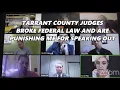 TARRANT COUNTY JUDGES BROKE FEDERAL LAW AND ARE PUNISHING ME FOR SPEAKING OUT AGAINST THEM