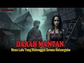 Download Lagu DARAH MANTAN ❗️❗️DOSA MASA LALU YANG MERENGGUT KELUARGAKU