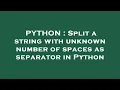 PYTHON Split a string with unknown number of spaces as separator in Python