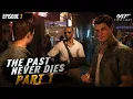 007 First Light The Past Never Dies Part 1 EPISODE 7