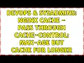 DevOps SysAdmins Nginx cache - pass through cache-control max-age but cache for longer