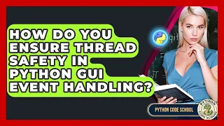 How Do You Ensure Thread Safety In Python GUI Event Handling - Python Code School