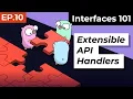 Interfaces 101 Extensible API Handlers