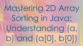 Mastering 2D Array Sorting in Java Understanding a b and a 0 b 0