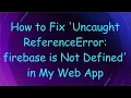 How to Fix Uncaught ReferenceError firebase is Not Defined in My Web App