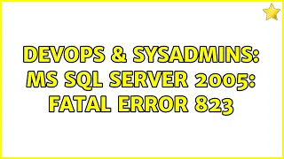 DevOps SysAdmins MS SQL Server 2005 Fatal error 823 3 Solutions