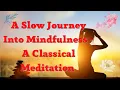 A Slow Journey Into Mindfulness - A Classical Meditation