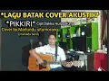 Download Lagu *LAGU BATAK COVER AKUSTIK*PIKKIRI*Cipt:Dakka Hutagalung