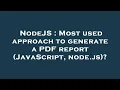 NodeJS Most used approach to generate a PDF report JavaScript node js